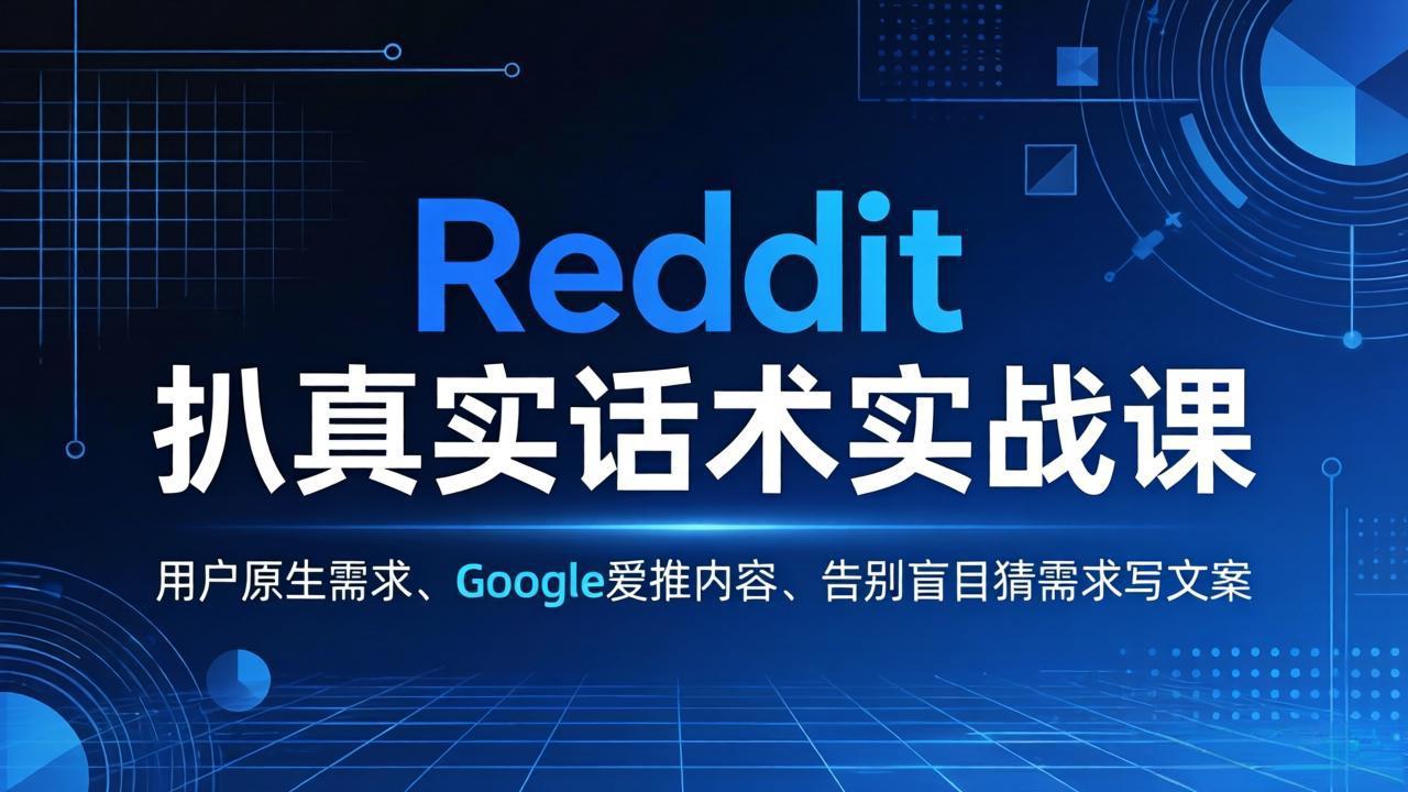 Reddit 扒真实话术实战课：用用户原生需求做 Google 爱推内容，告别盲目猜需求写文案|网创挖金社