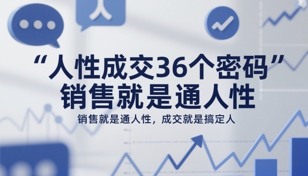 人性成交36个密码，销售就是通人性，成交就是搞定人|网创挖金社