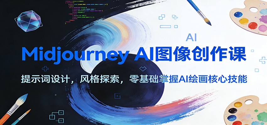Midjourney AI图像创作课：提示词设计，风格探索，零基础掌握AI绘画核心技能|网创挖金社