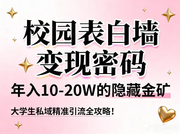 校园表白墙变现密码,年入10-20W的隐藏金矿,大学生私域精准引流全攻略!|网创挖金社