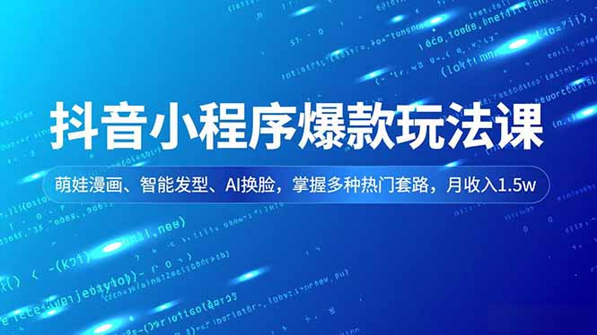 抖音小程序爆款玩法课，萌娃漫画、智能发型、AI换脸，掌握多种热门套路，月收入1.5w|网创挖金社