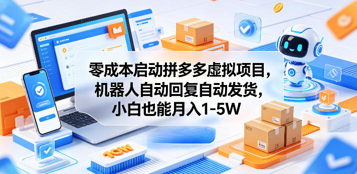 零成本启动拼多多虚拟项目，机器人自动回复自动发货，小白也能月入1-5W【揭秘】|网创挖金社