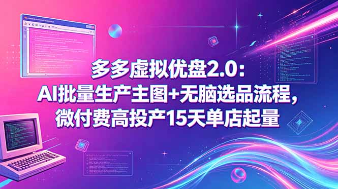 多多虚拟优盘2.0：AI批量生产主图+无脑选品流程，微付费高投产15天单店起量|网创挖金社