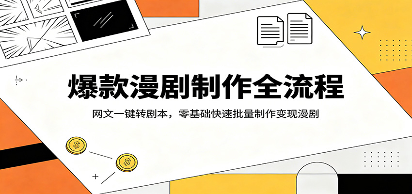 爆款漫剧制作全流程：网文一键转剧本，零基础快速批量制作变现漫剧|网创挖金社