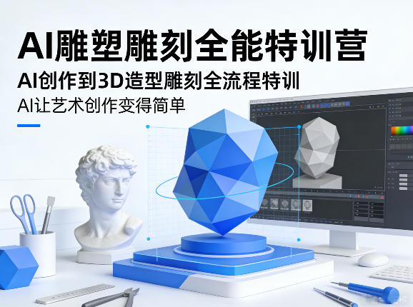 AI雕塑雕刻全能特训营，AI创作到3D造型雕刻全流程特训，AI让艺术创作变得简单|网创挖金社