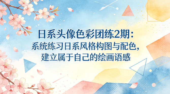 日系头像色彩团练2期：系统练习日系风格构图与配色，建立属于自己的绘画语感|网创挖金社