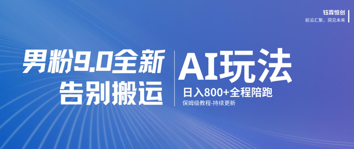 男粉9.0全新AI玩法，告别搬运，日入800+从0到1保姆级教程|网创挖金社