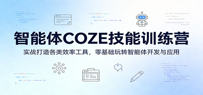 智能体COZE技能训练营：实战打造各类效率工具，零基础玩转智能体开发与应用|网创挖金社