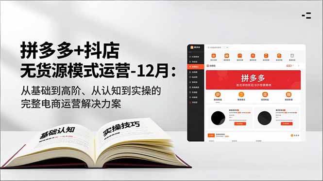 拼多多+抖店无货源模式运营-12月：从基础到高阶、从认知到实操的完整电商运营解决方案|网创挖金社