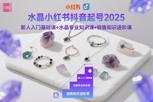 水晶小红书抖音起号2025，新人入门基础课+水晶专业知识课+销售知识进阶课|网创挖金社