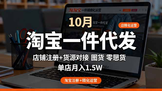 淘宝一件代发精细化运营-10月：店铺注册+货源对接+零囤货，单店月入1.5w|网创挖金社