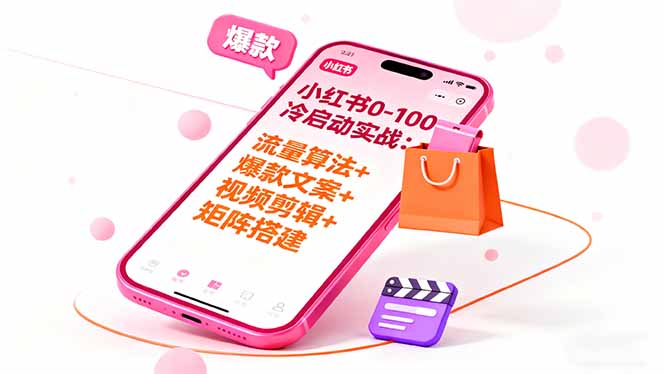 小红书0-100冷启动实战：流量算法+爆款选品+爆款文案+视频剪辑+矩阵搭建|网创挖金社