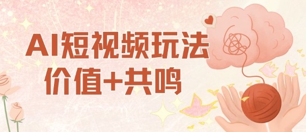 AI短视频玩法，价值+共鸣玩法，单号每天收益7张小白可玩，操作简单|网创挖金社