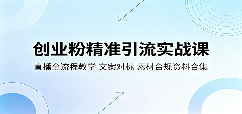 创业粉精准引流实战课：直播全流程教学，文案对标，素材合规资料合集|网创挖金社