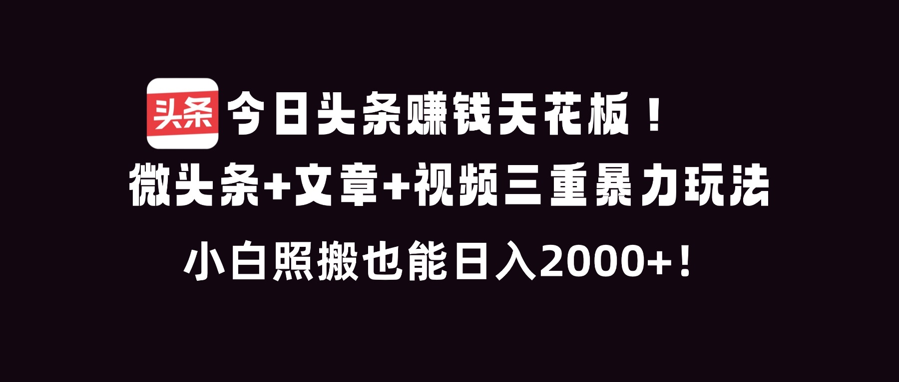 今日头条赚钱天花板！微头条+文章+视频三重暴利玩法，小白照搬也能日人2000+|网创挖金社