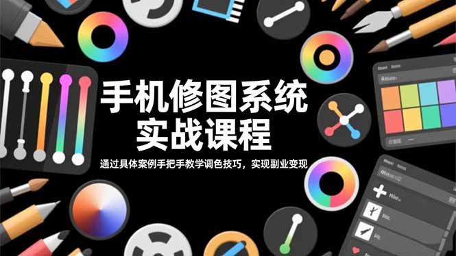 手机修图系统实战课程,通过具体案例手把手教学调色技巧,实现副业变现|网创挖金社