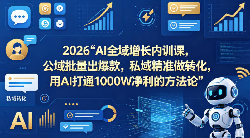 2026AI全域增长内训课，公域批量出爆款，私域精准做转化，用AI打通1000W净利的方法论|网创挖金社