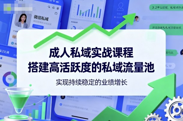 成人私域实战课程，搭建高活跃度的私域流量池，实现持续稳定的业绩增长|网创挖金社