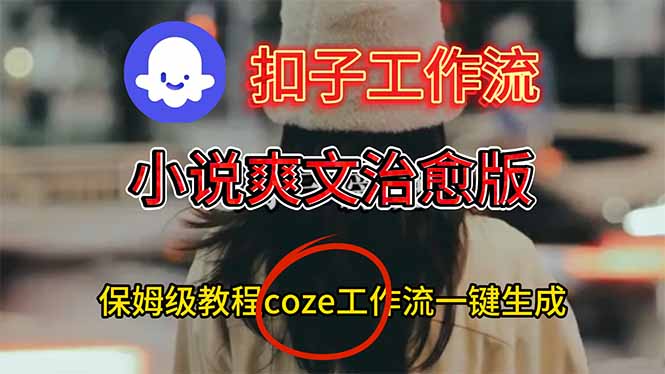 扣子工作流，小说爽文治愈版视频一键生成工作流搭建教程|网创挖金社