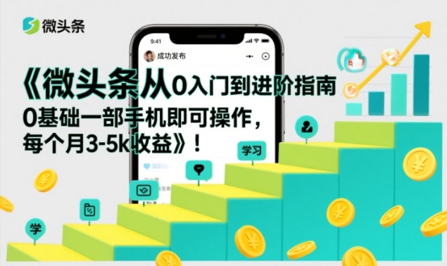 微头条从0入门到进阶指南，0基础一部手机即可操作，每个月3-5k收益|网创挖金社