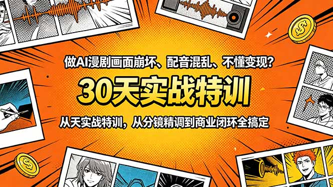 做AI漫剧画面崩坏、配音混乱、不懂变现？30天实战特训，从分镜精调到商业闭环全搞定|网创挖金社