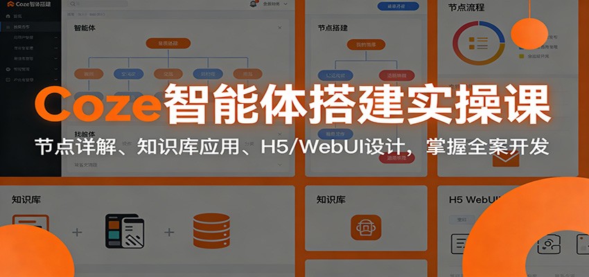 Coze智能体搭建实操课：节点详解、知识库应用、H5/WebUI设计，掌握全案开发|网创挖金社