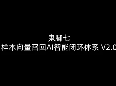 鬼脚七:样本向量召回AI智能闭环体系V2.0-鬼脚七教程|网创挖金社