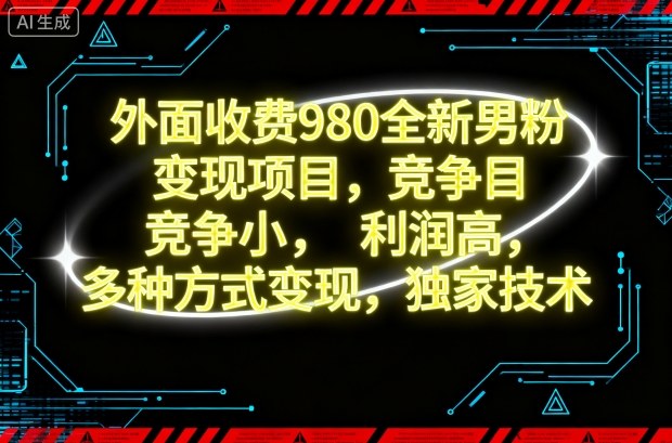 外面收费980全新男粉变现项目，竞争小，利润高，多种方式变现，独家技术|网创挖金社
