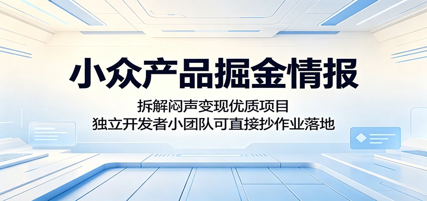 小众产品掘金情报：拆解闷声变现优质项目，独立开发者小团队可直接抄作业落地|网创挖金社