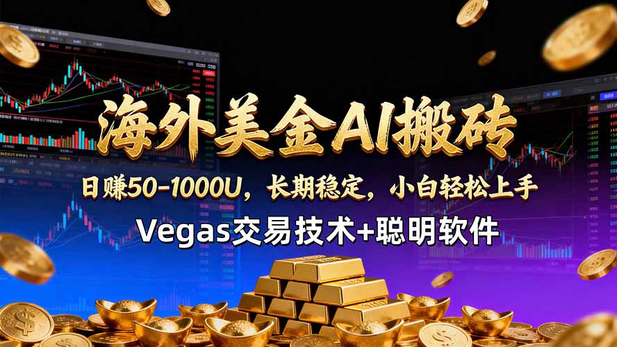 海外美金AI搬砖技术Vegas交易技术+聪明软件【训练营第七期】,日赚50-100U|网创挖金社