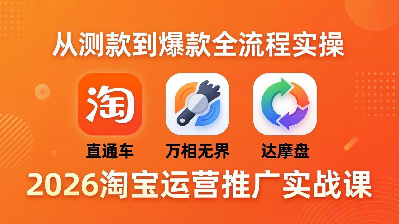 2026淘宝运营推广实战课-更新4月20：直通车 + 万相无界 + 达摩盘，从测款到爆款全流程实操|网创挖金社