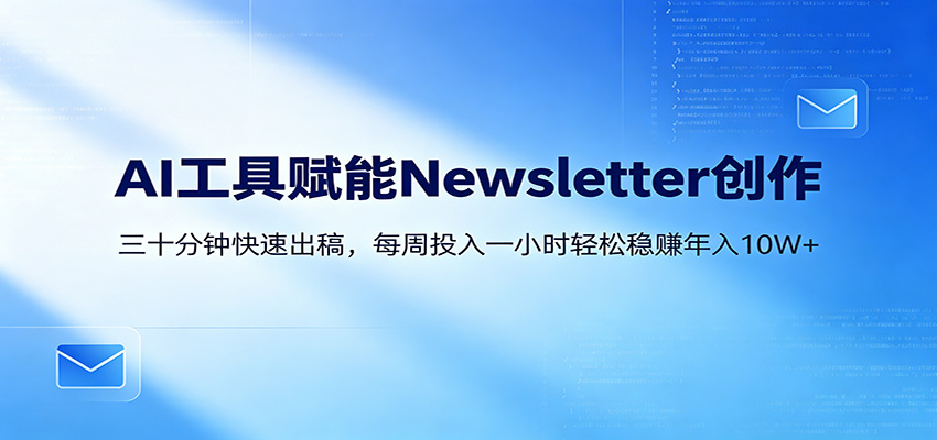 AI赋能Newsletter变现课：30分钟出内容，每周1小时年入10W+|网创挖金社