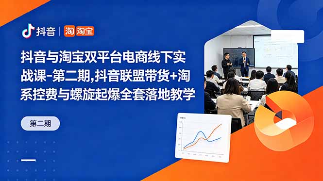 抖音与淘宝双平台电商线下实战课-第二期,抖音联盟带货+淘系控费与螺旋起爆全套落地教学|网创挖金社