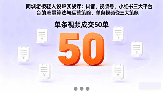 同城老板轻人设IP实战课：抖音+视频号+小红书流量算法，单条视频成交50单|网创挖金社