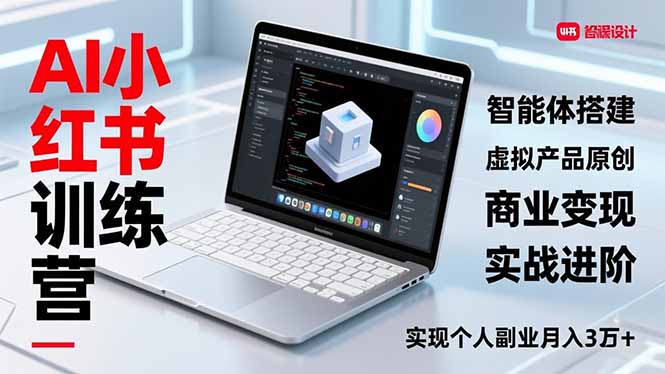 AI小红书训练营2.0，智能体搭建、虚拟产品原创、商业变现，实战进阶，实现个人副业月入3万+|网创挖金社