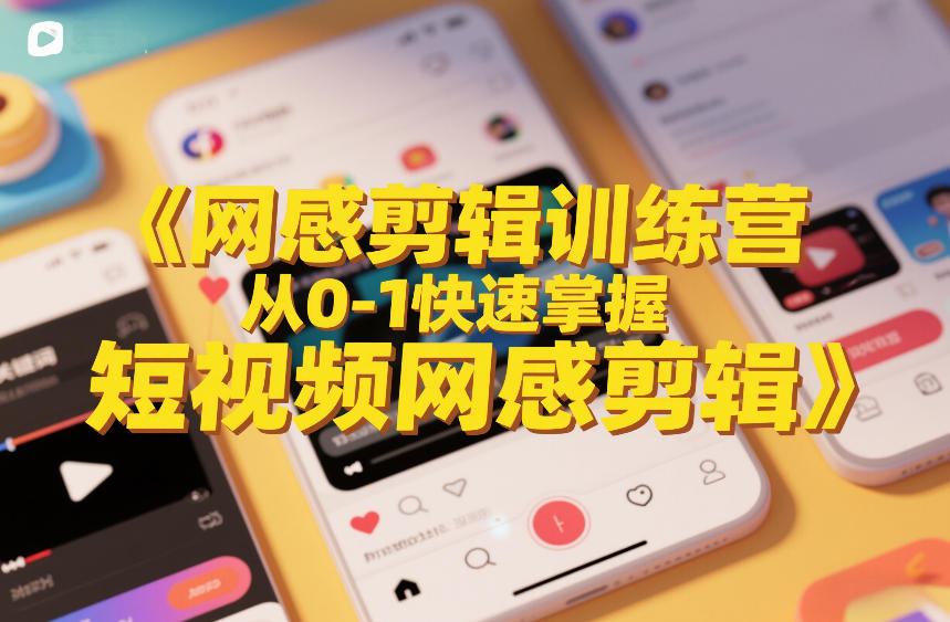 网感剪辑训练营，从0-1快速掌握短视频网感剪辑|网创挖金社