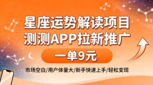 星座运势解读项目，测测APP拉新推广，一单9米，市场空白，用户体量大，新手也能快速上手，轻松变现|网创挖金社