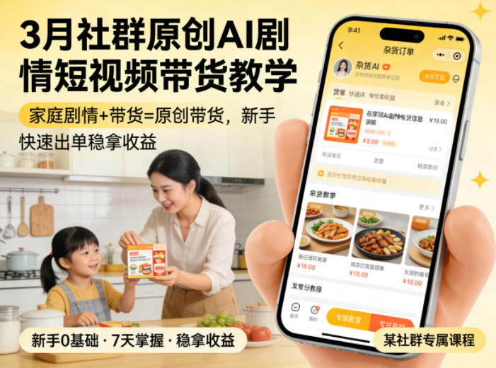 3月某社群原创AI剧情短视频带货教学，家庭剧情+带货=原创带货，新手也能快速出单稳拿收益|网创挖金社