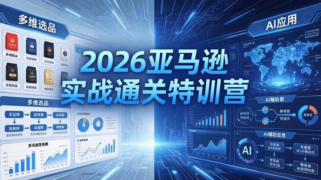 2026亚马逊实战通关特训营-26年4月30更新，多维选品+渐进式打法+AI应用，从0到1打造盈利店铺|网创挖金社