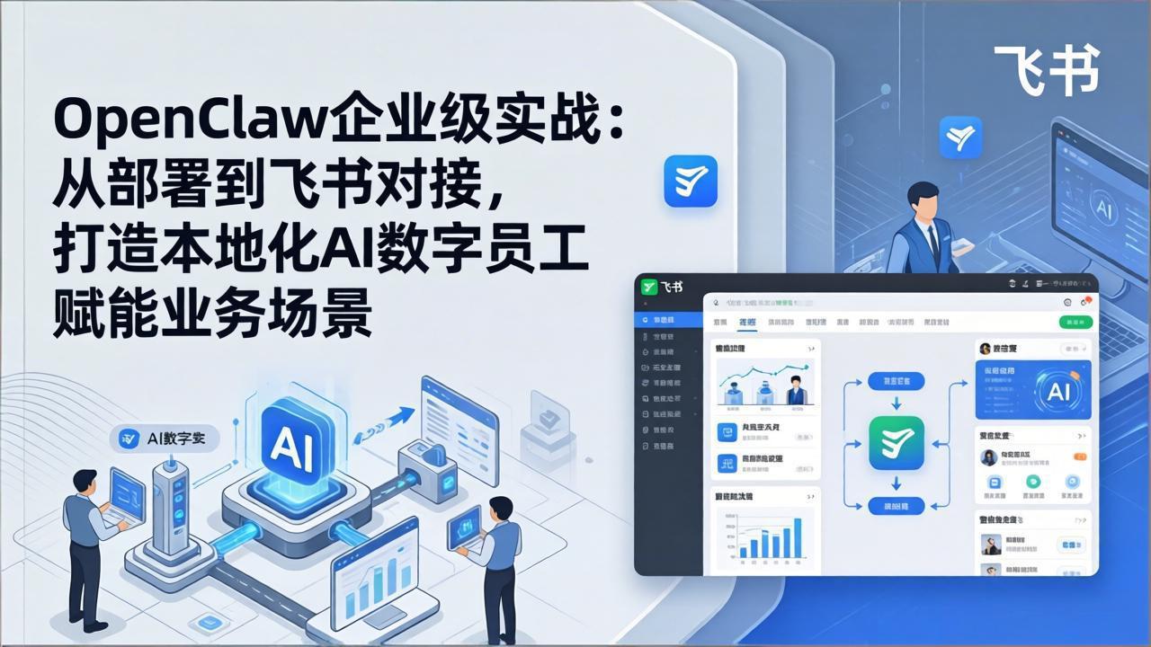 OpenClaw企业级实战：从部署到飞书对接，打造本地化AI数字员工赋能业务场景|网创挖金社