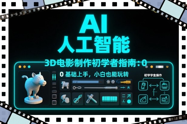 AI人工智能3D电影制作初学者指南：0基础上手，小白也能玩转|网创挖金社