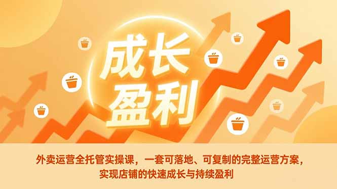 外卖运营全托管实操课,一套可落地、可复制的完整运营方案,实现店铺的快速成长与持续盈利|网创挖金社