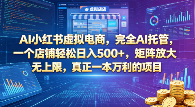 AI小红书虚拟电商，完全AI托管，一个店铺轻松日入500+，矩阵放大无上限，真正一本万利的项目【揭秘】|网创挖金社