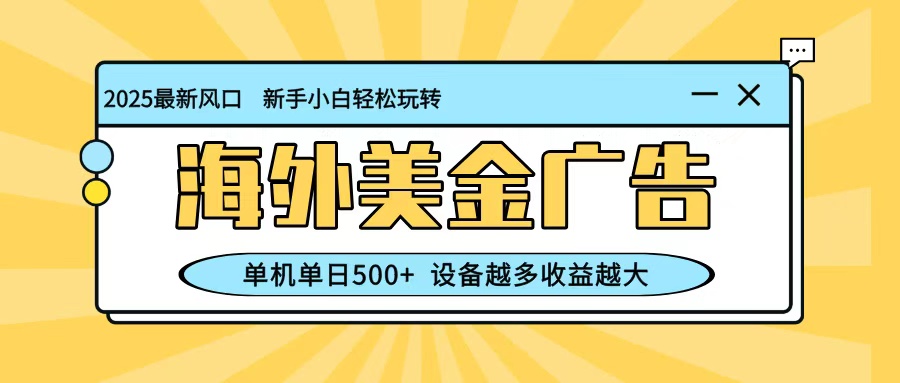 最新蓝海项目，海外美金广告，单机单日500+，可矩阵放大，设备越多收益越大|网创挖金社