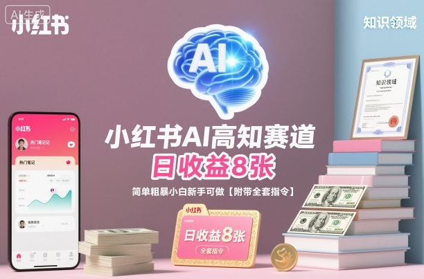 小红书AI高知赛道，日收益8张，简单粗暴小白新手可做【附带全套指令】|网创挖金社