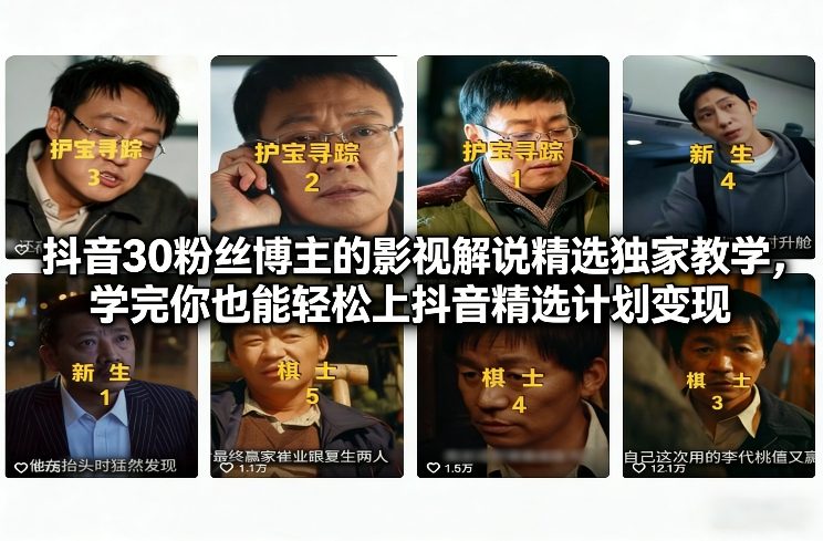 抖音30粉丝博主的影视解说精选独家教学，学完你也能轻松上抖音精选计划变现|网创挖金社