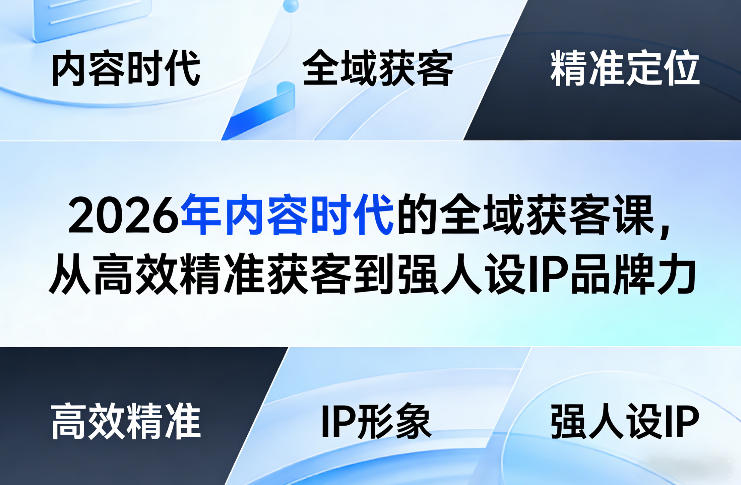 2026年内容时代的全域获客课，从高效精准获客到强人设IP品牌力|网创挖金社