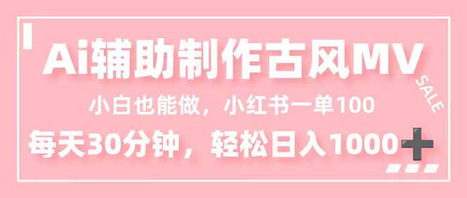 小白也能做！AI辅助制作古风MV，小红薯一单100，每天30分钟轻松日入1000+|网创挖金社