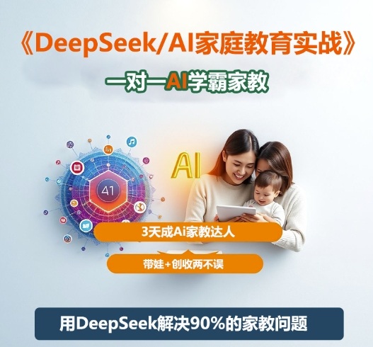 DeepSeek+Al家庭教育实战,一对一AI学霸家教,3天成Ai家教达人,带娃+创收两不误|网创挖金社