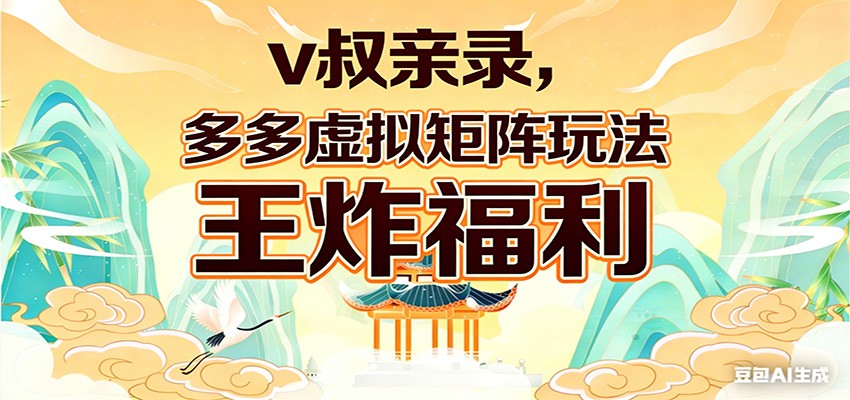 v叔亲录，多多虚拟矩阵玩法，王炸福利限时领取|网创挖金社